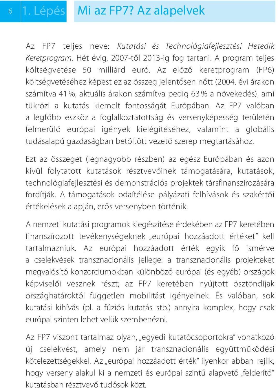 évi árakon számítva 41 %, aktuális árakon számítva pedig 63 % a növekedés), ami tükrözi a kutatás kiemelt fontosságát Európában.