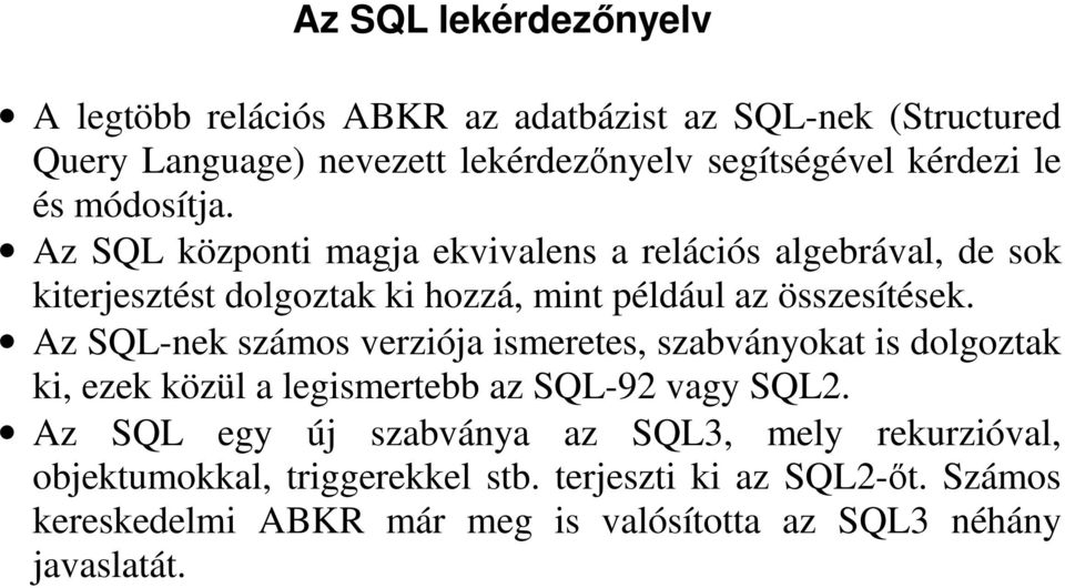 Az SQL-nek számos verziója ismeretes, szabványokat is dolgoztak ki, ezek közül a legismertebb az SQL-92 vagy SQL2.