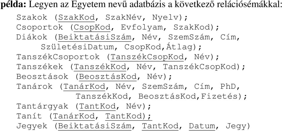 (TanszékCsopKod, Név); Tanszékek (TanszékKod, Név, TanszékCsopKod); Beosztások (BeosztásKod, Név); Tanárok (TanárKod, Név,