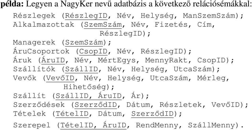 MennyRakt, CsopID); Szállítók (SzállID, Név, Helység, UtcaSzám); Vevk (VevID, Név, Helység, UtcaSzám, Mérleg, Hihetség); Szállít