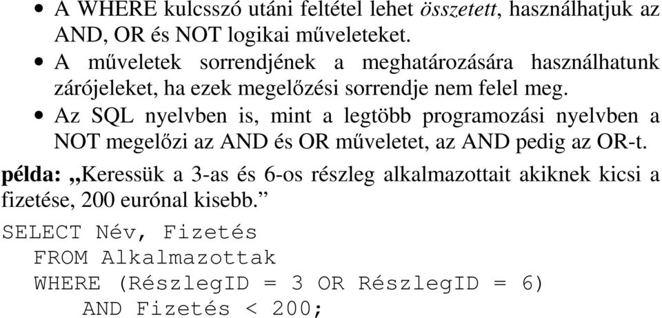 Az SQL nyelvben is, mint a legtöbb programozási nyelvben a NOT megelzi az AND és OR mveletet, az AND pedig az OR-t.