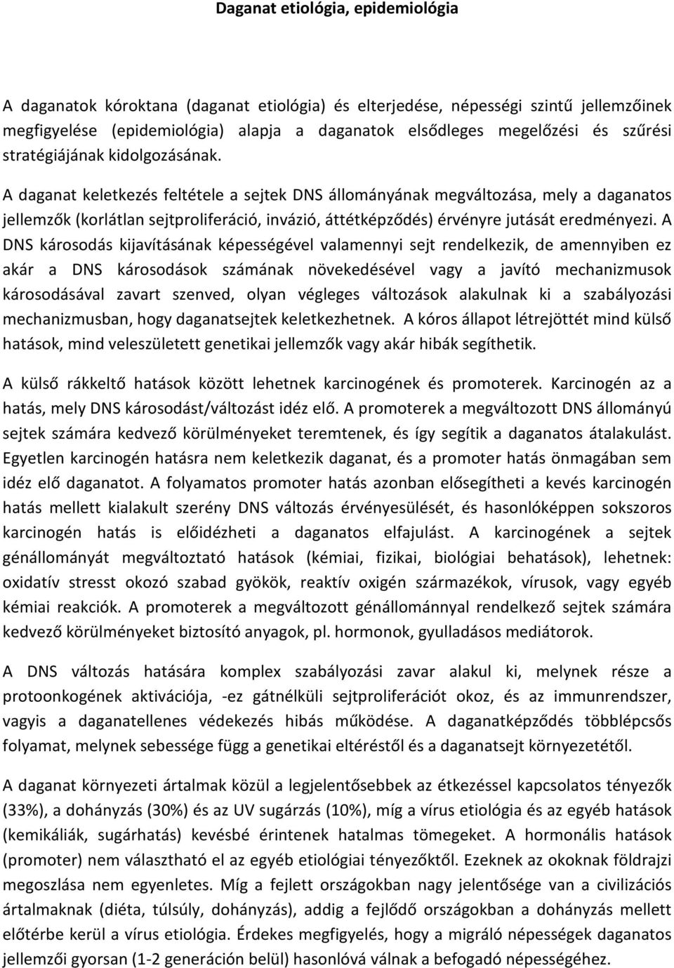 A daganat keletkezés feltétele a sejtek DNS állományának megváltozása, mely a daganatos jellemzők (korlátlan sejtproliferáció, invázió, áttétképződés) érvényre jutását eredményezi.