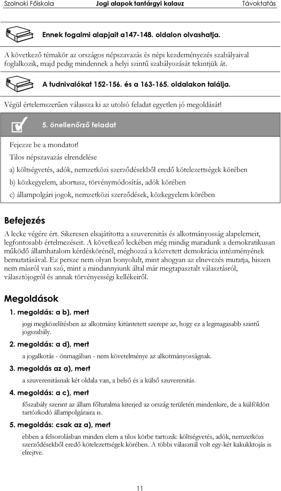 oldalakon találja. Végül értelemszerűen válassza ki az utolsó feladat egyetlen jó megoldását! 5. önellenőrző feladat Fejezze be a mondatot!