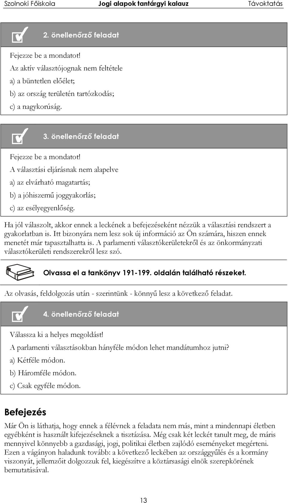 Ha jól válaszolt, akkor ennek a leckének a befejezéseként nézzük a választási rendszert a gyakorlatban is.