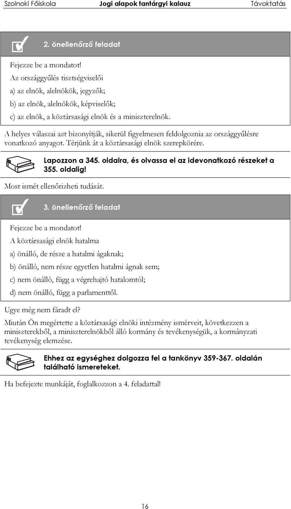 A helyes válaszai azt bizonyítják, sikerül figyelmesen feldolgoznia az országgyűlésre vonatkozó anyagot. Térjünk át a köztársasági elnök szerepkörére. Lapozzon a 345.
