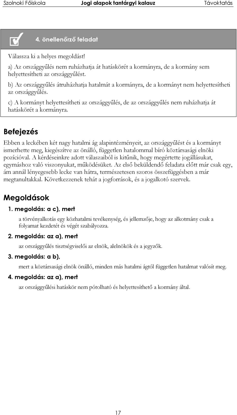 c) A kormányt helyettesítheti az országgyűlés, de az országgyűlés nem ruházhatja át hatáskörét a kormányra.