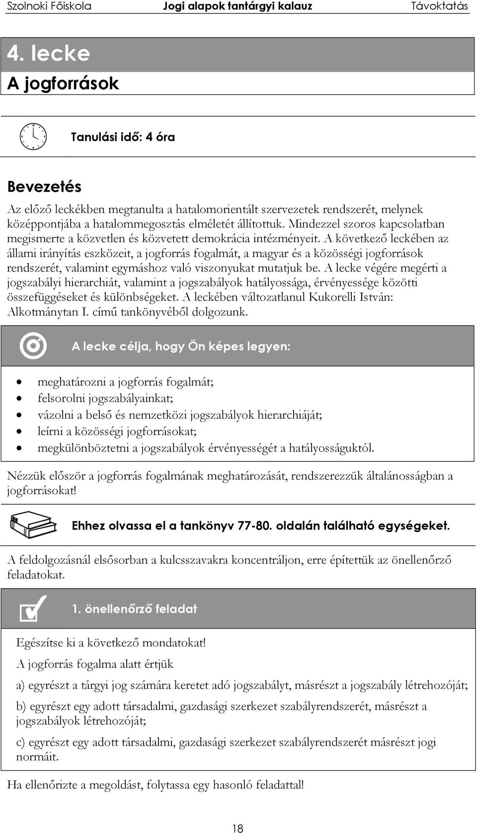 A következő leckében az állami irányítás eszközeit, a jogforrás fogalmát, a magyar és a közösségi jogforrások rendszerét, valamint egymáshoz való viszonyukat mutatjuk be.