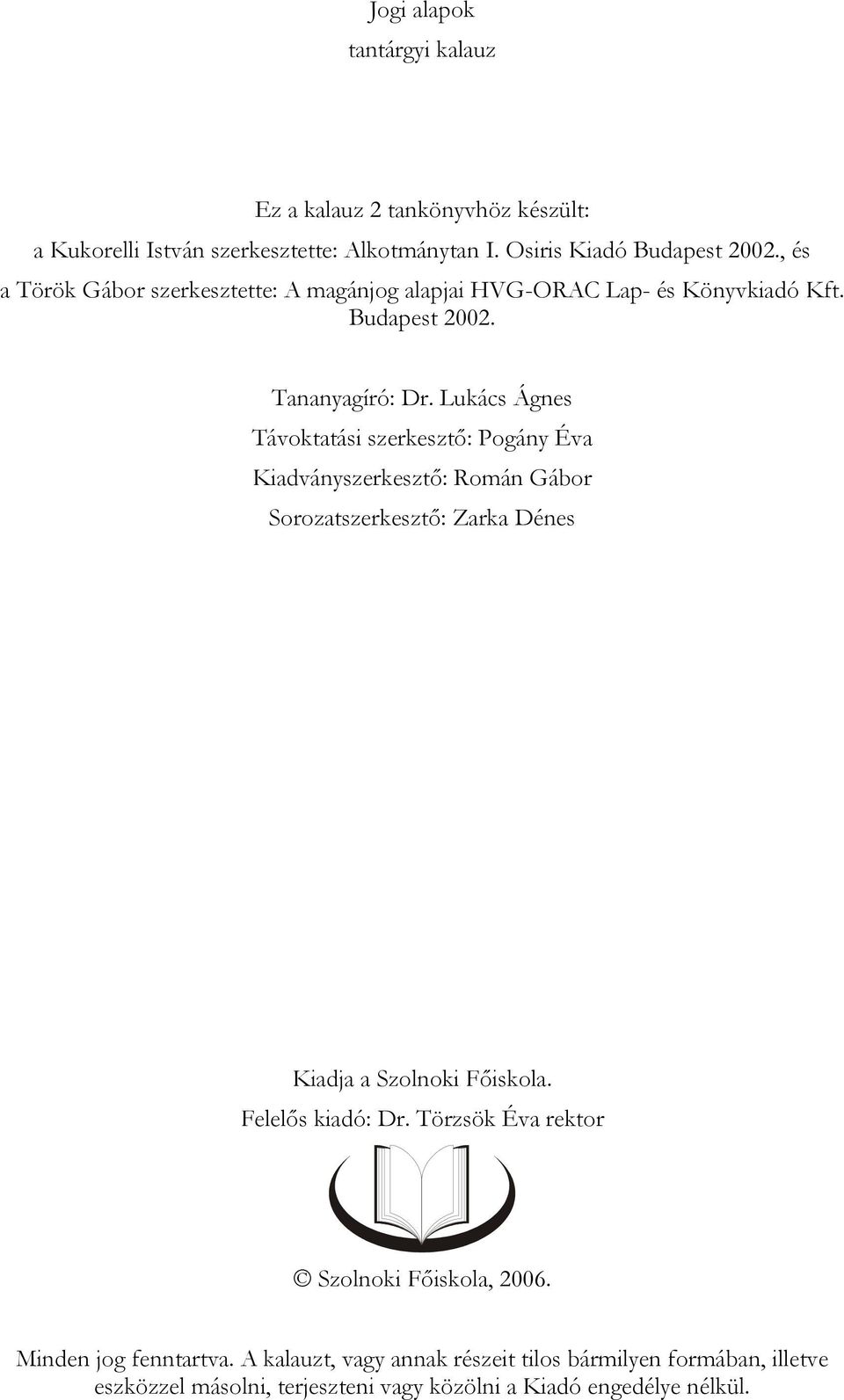 Lukács Ágnes Távoktatási szerkesztő: Pogány Éva Kiadványszerkesztő: Román Gábor Sorozatszerkesztő: Zarka Dénes Kiadja a Szolnoki Főiskola.