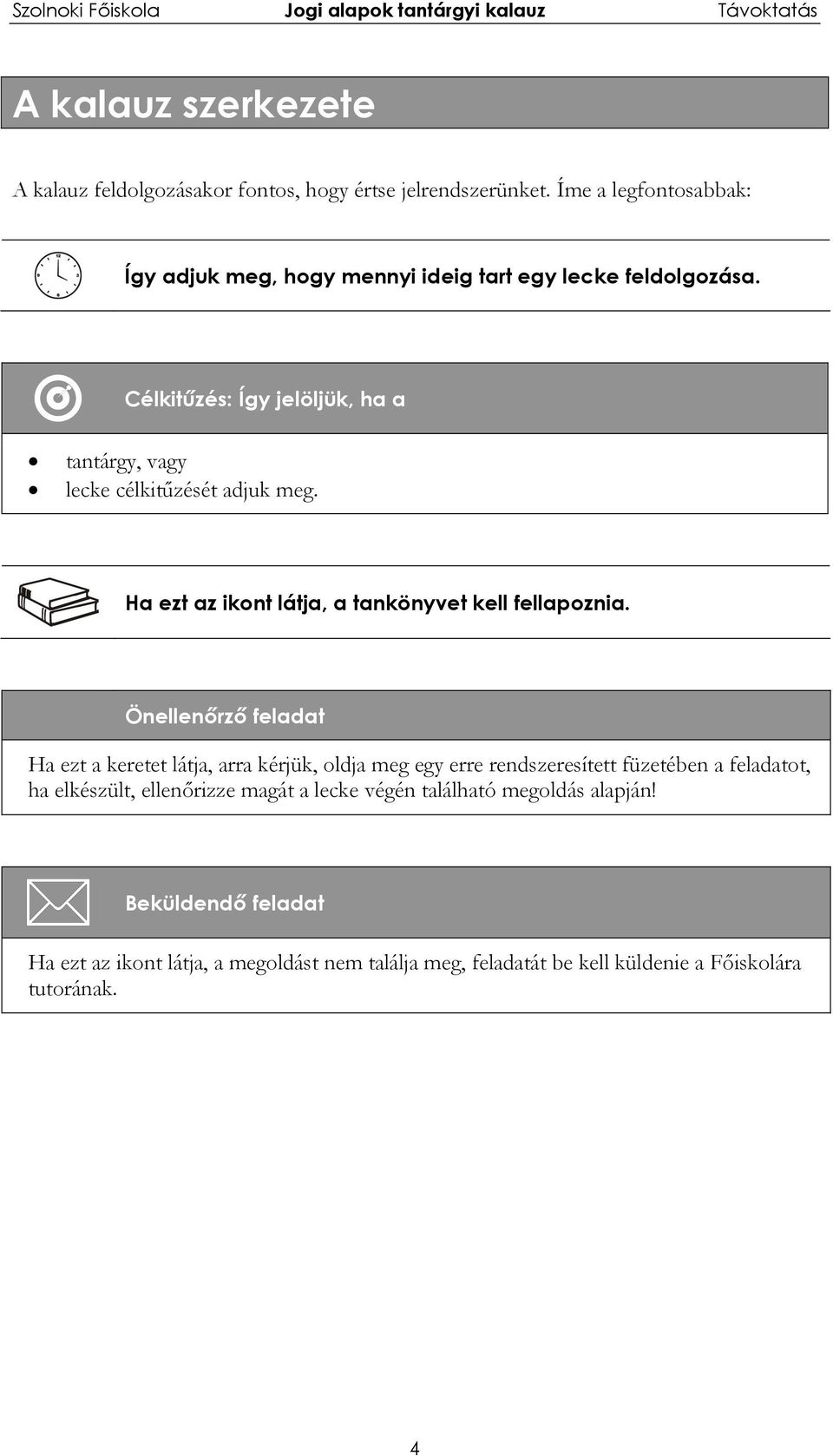 Célkitűzés: Így jelöljük, ha a tantárgy, vagy lecke célkitűzését adjuk meg. Ha ezt az ikont látja, a tankönyvet kell fellapoznia.