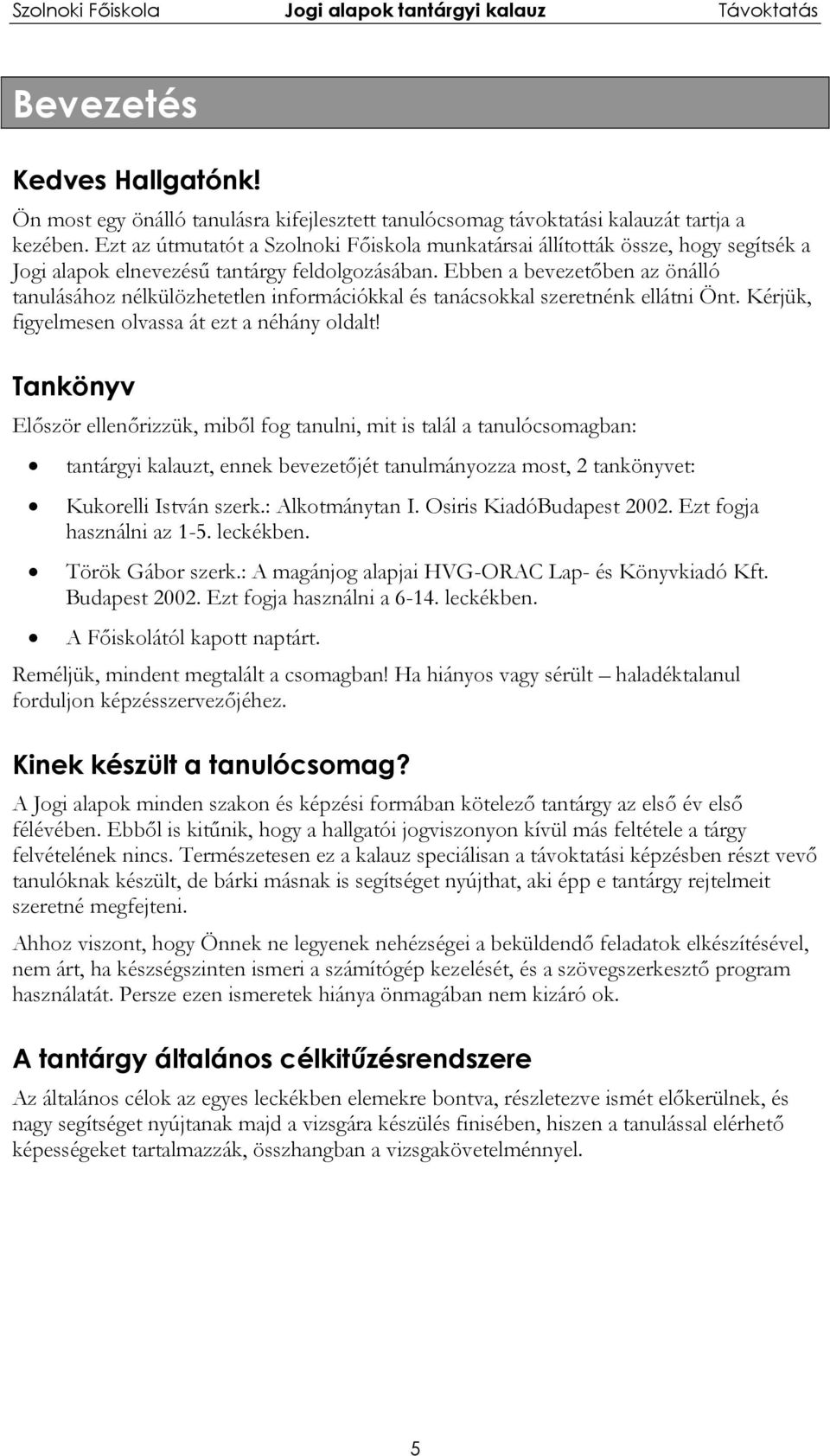 Ebben a bevezetőben az önálló tanulásához nélkülözhetetlen információkkal és tanácsokkal szeretnénk ellátni Önt. Kérjük, figyelmesen olvassa át ezt a néhány oldalt!