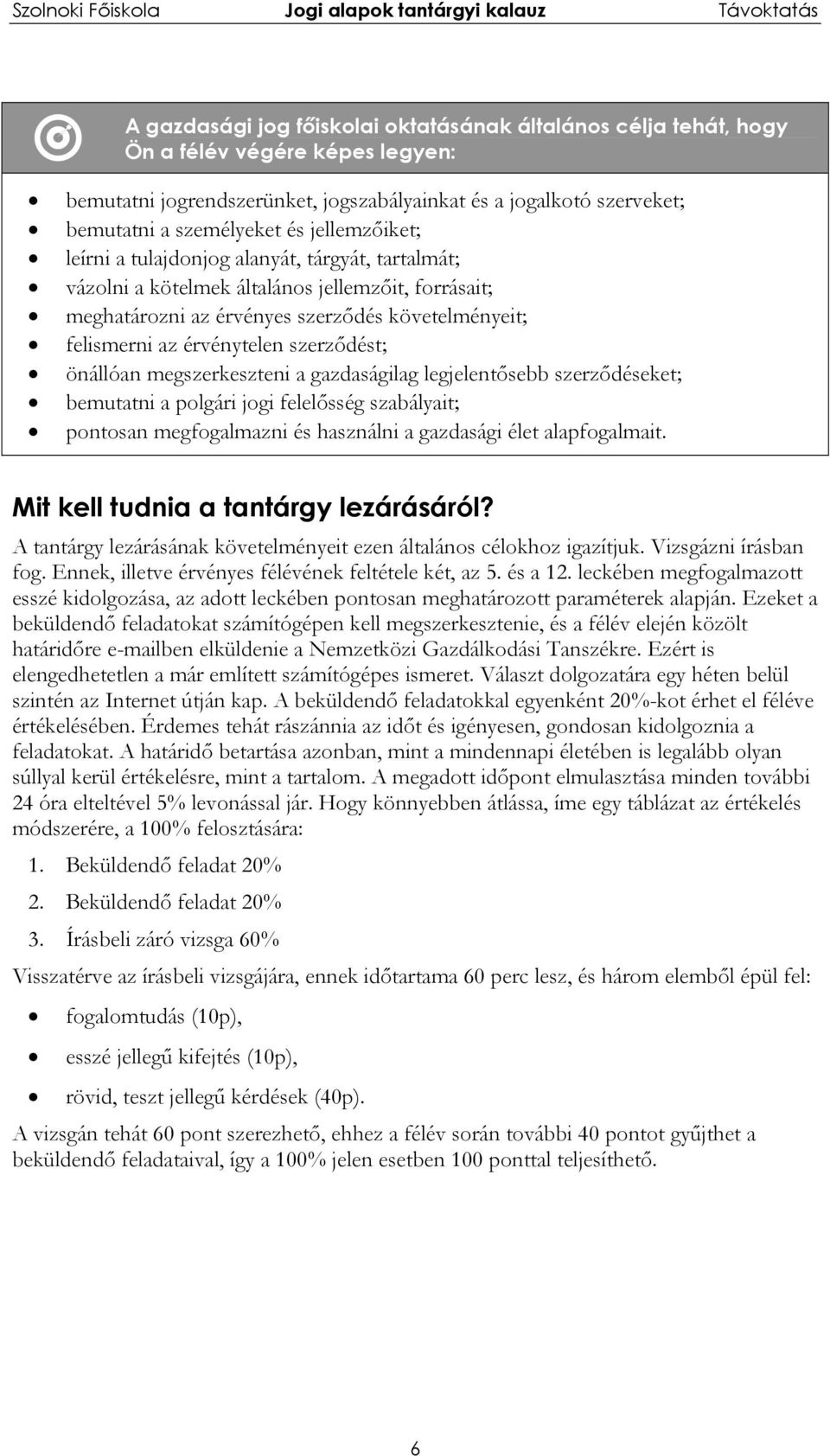 szerződést; önállóan megszerkeszteni a gazdaságilag legjelentősebb szerződéseket; bemutatni a polgári jogi felelősség szabályait; pontosan megfogalmazni és használni a gazdasági élet alapfogalmait.