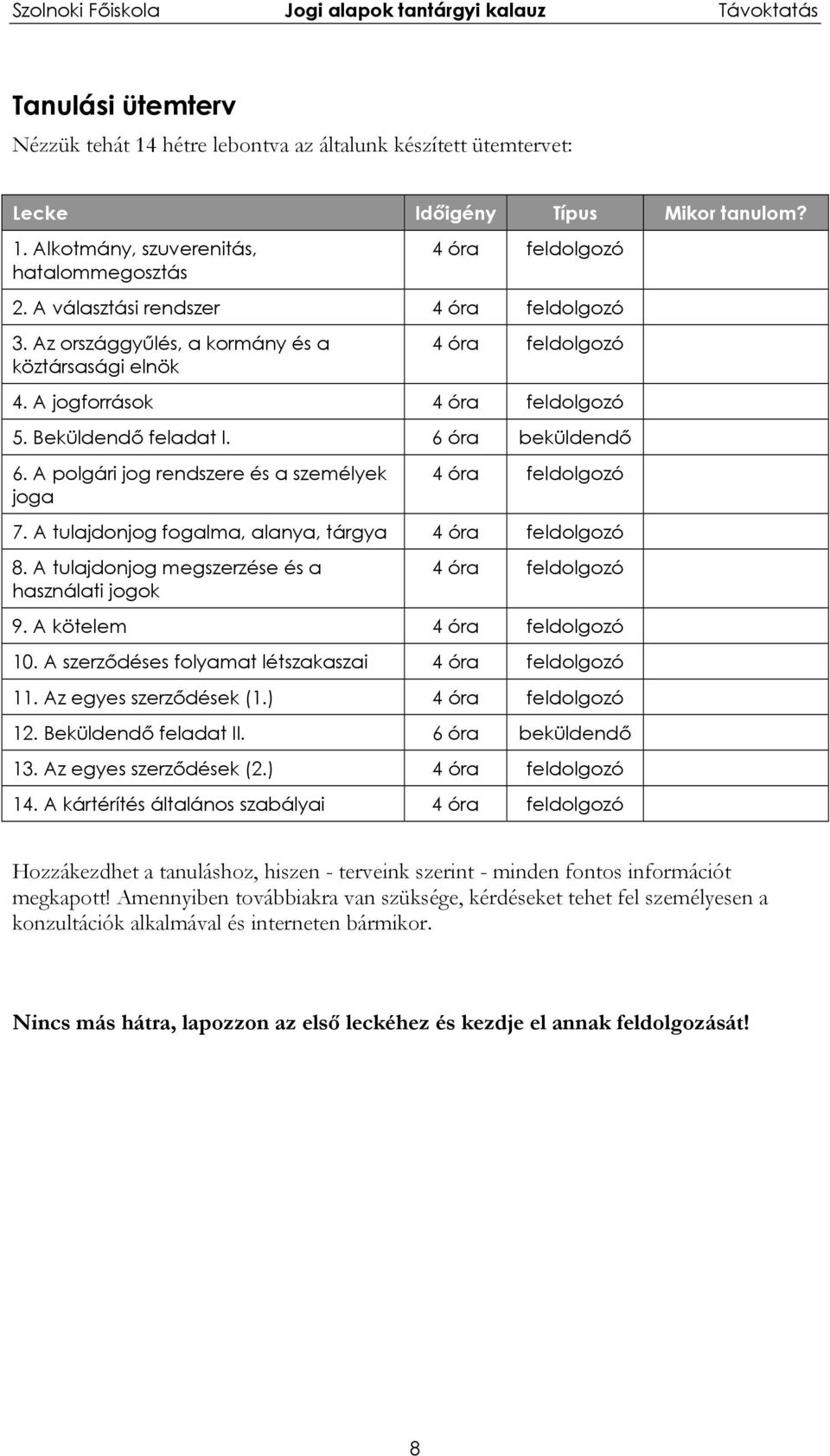 A polgári jog rendszere és a személyek joga 4 óra feldolgozó 7. A tulajdonjog fogalma, alanya, tárgya 4 óra feldolgozó 8. A tulajdonjog megszerzése és a használati jogok 4 óra feldolgozó 9.