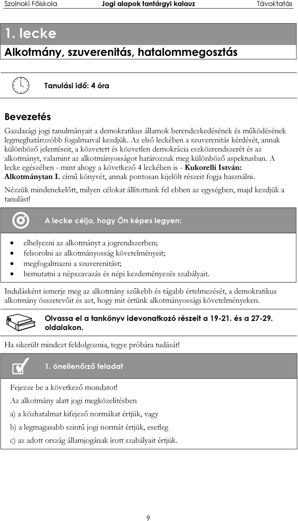 Az első leckében a szuverenitás kérdését, annak különböző jelentéseit, a közvetett és közvetlen demokrácia eszközrendszerét és az alkotmányt, valamint az alkotmányosságot határozzuk meg különböző