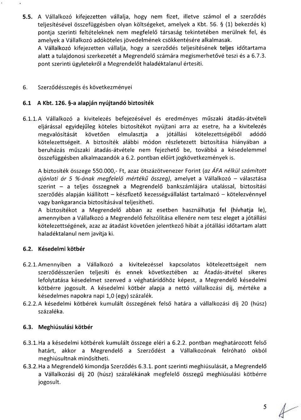 A Vállalkozó kifejezetten vállalja, hogy a szerződés teljesítésének teljes időtartama alatt a tulajdonosi szerkezetét a Megrendelő számára megismerhetővé teszi és a 6.7.3.