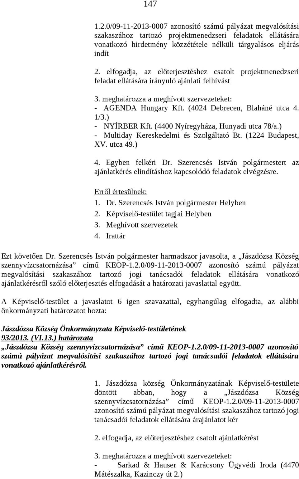 1/3.) - NYÍRBER Kft. (4400 Nyíregyháza, Hunyadi utca 78/a.) - Multiday Kereskedelmi és Szolgáltató Bt. (1224 Budapest, XV. utca 49.) 4. Egyben felkéri Dr.