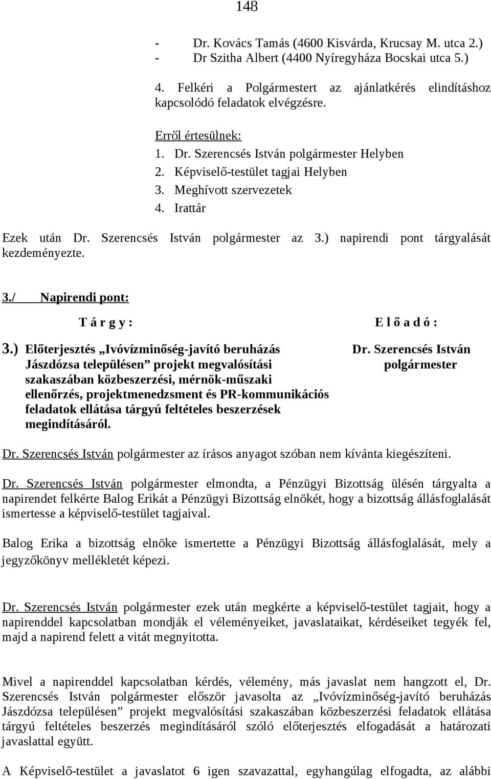 ) napirendi pont tárgyalását kezdeményezte. 3./ Napirendi pont: T á r g y : E l ő a d ó : 3.) Előterjesztés Ivóvízminőség-javító beruházás Dr.