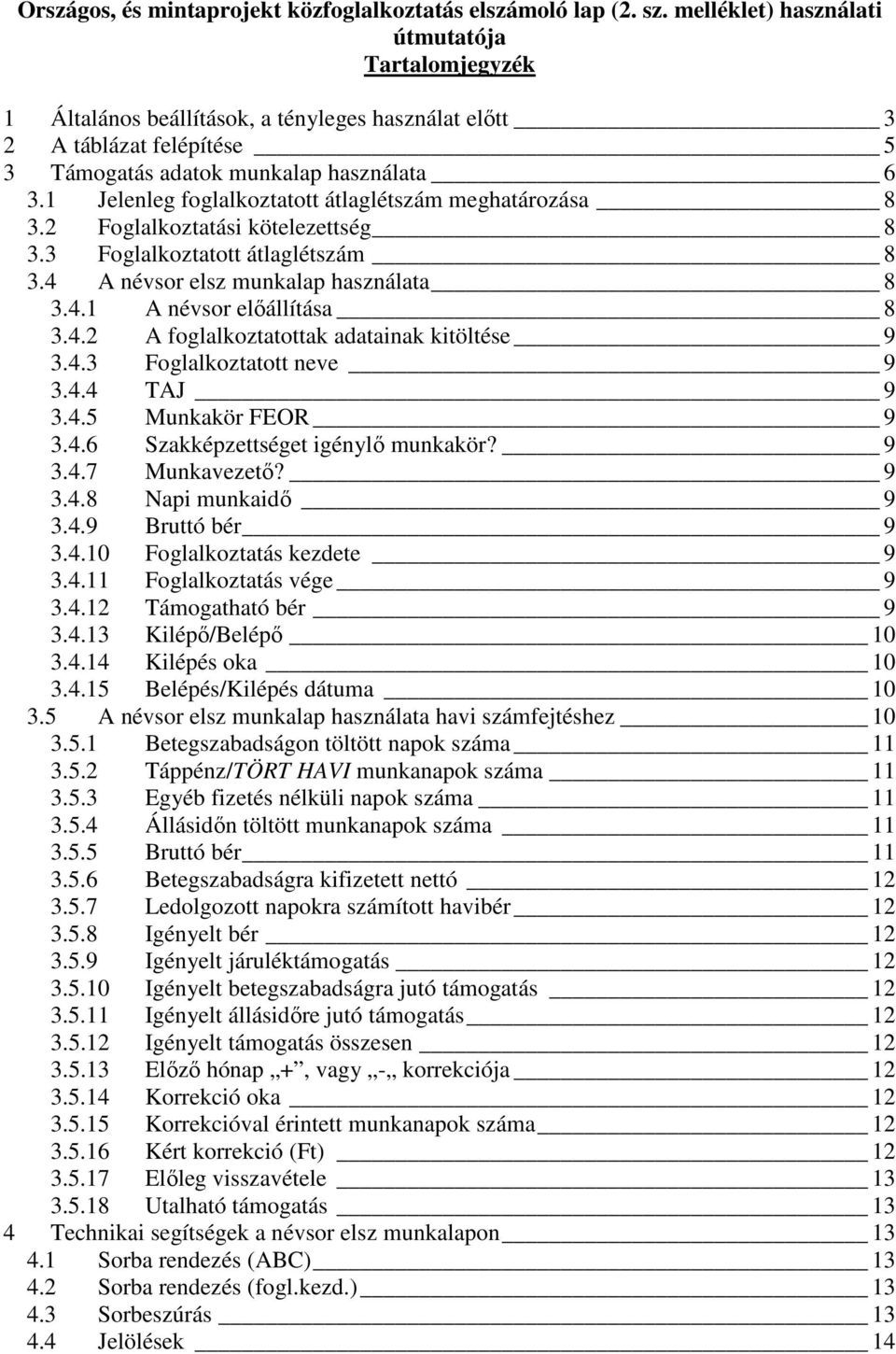 1 Jelenleg foglalkoztatott átlaglétszám meghatározása 8 3.2 Foglalkoztatási kötelezettség 8 3.3 Foglalkoztatott átlaglétszám 8 3.4 A névsor elsz munkalap használata 8 3.4.1 A névsor előállítása 8 3.4.2 A foglalkoztatottak adatainak kitöltése 9 3.