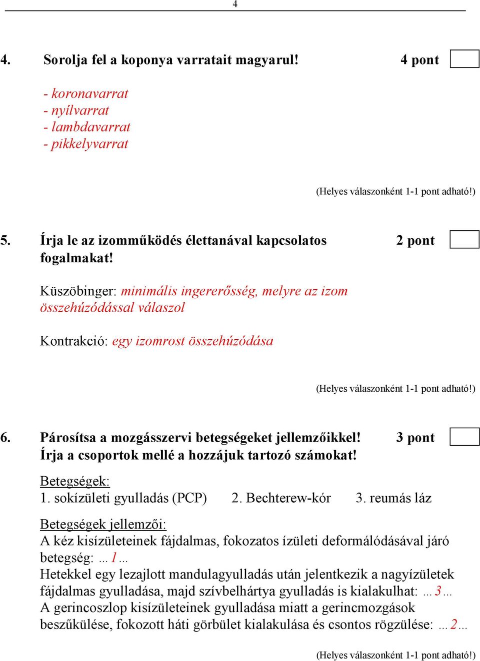 3 pont Írja a csoportok mellé a hozzájuk tartozó számokat! Betegségek: 1. sokízületi gyulladás (PCP) 2. Bechterew-kór 3.