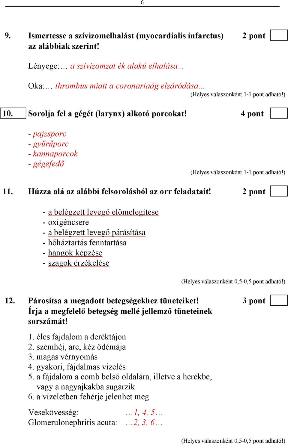 2 pont - a belégzett levegı elımelegítése - oxigéncsere - a belégzett levegı párásítása - hıháztartás fenntartása - hangok képzése - szagok érzékelése 12.