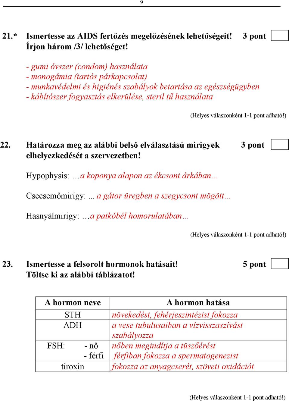 Határozza meg az alábbi belsı elválasztású mirigyek 3 pont elhelyezkedését a szervezetben! Hypophysis: a koponya alapon az ékcsont árkában Csecsemımirigy:.
