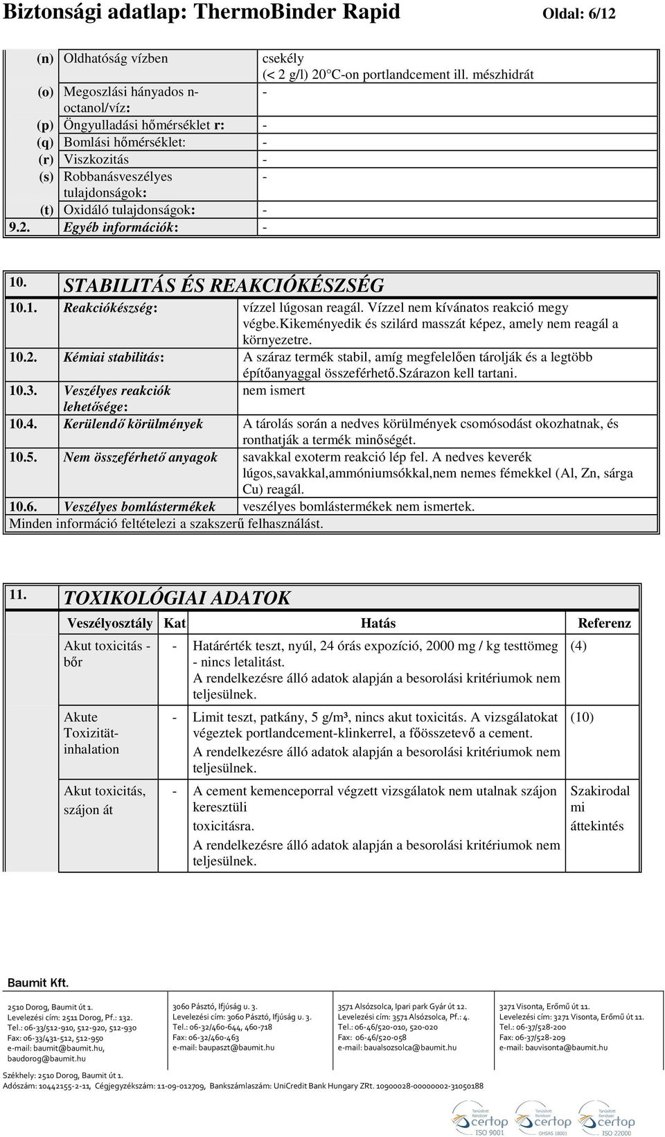 9.2. Egyéb információk: - 10. STABILITÁS ÉS REAKCIÓKÉSZSÉG 10.1. Reakciókészség: vízzel lúgosan reagál. Vízzel nem kívánatos reakció megy végbe.