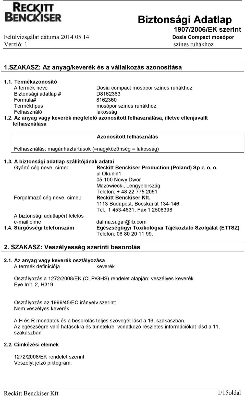 A biztonsági adatlap szállítójának adatai Gyártó cég neve, címe: Reckitt Benckiser Production (Poland) Sp z. o.