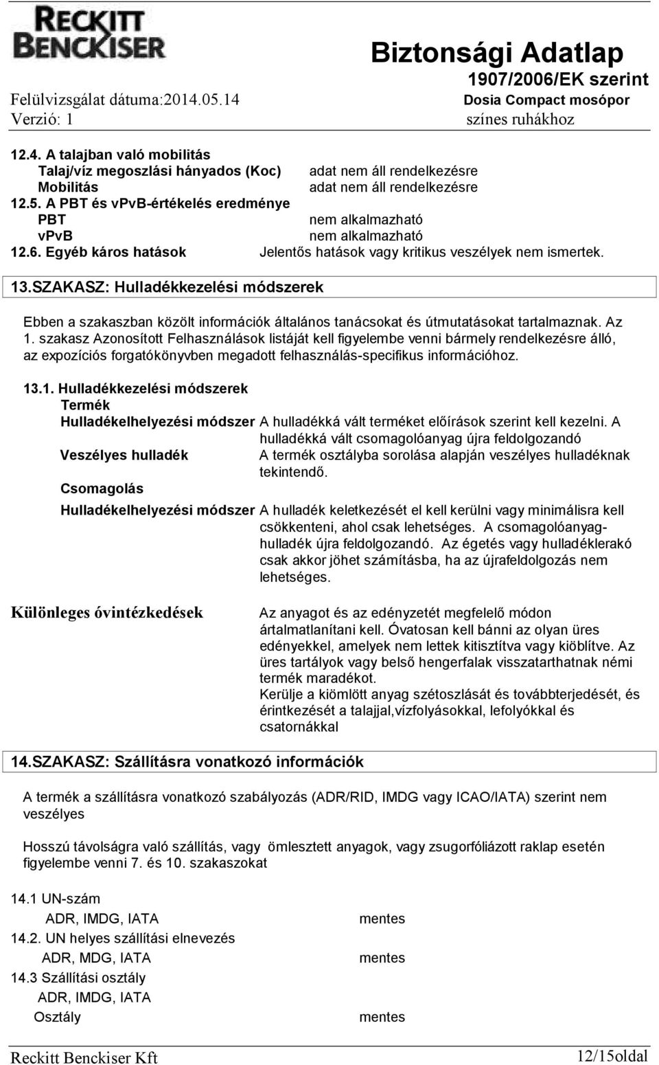 SZAKASZ: Hulladékkezelési módszerek Ebben a szakaszban közölt információk általános tanácsokat és útmutatásokat tartalmaznak. Az 1.