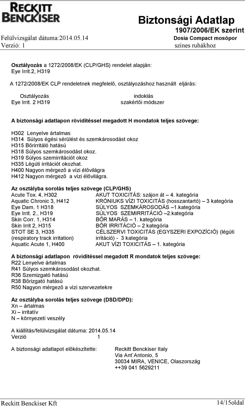hatású H318 Súlyos szemkárosodást okoz. H319 Súlyos szemirritációt okoz H335 Légúti irritációt okozhat. H400 Nagyon mérgező a vízi élővilágra H412 Nagyon mérgező a vízi élővilágra.