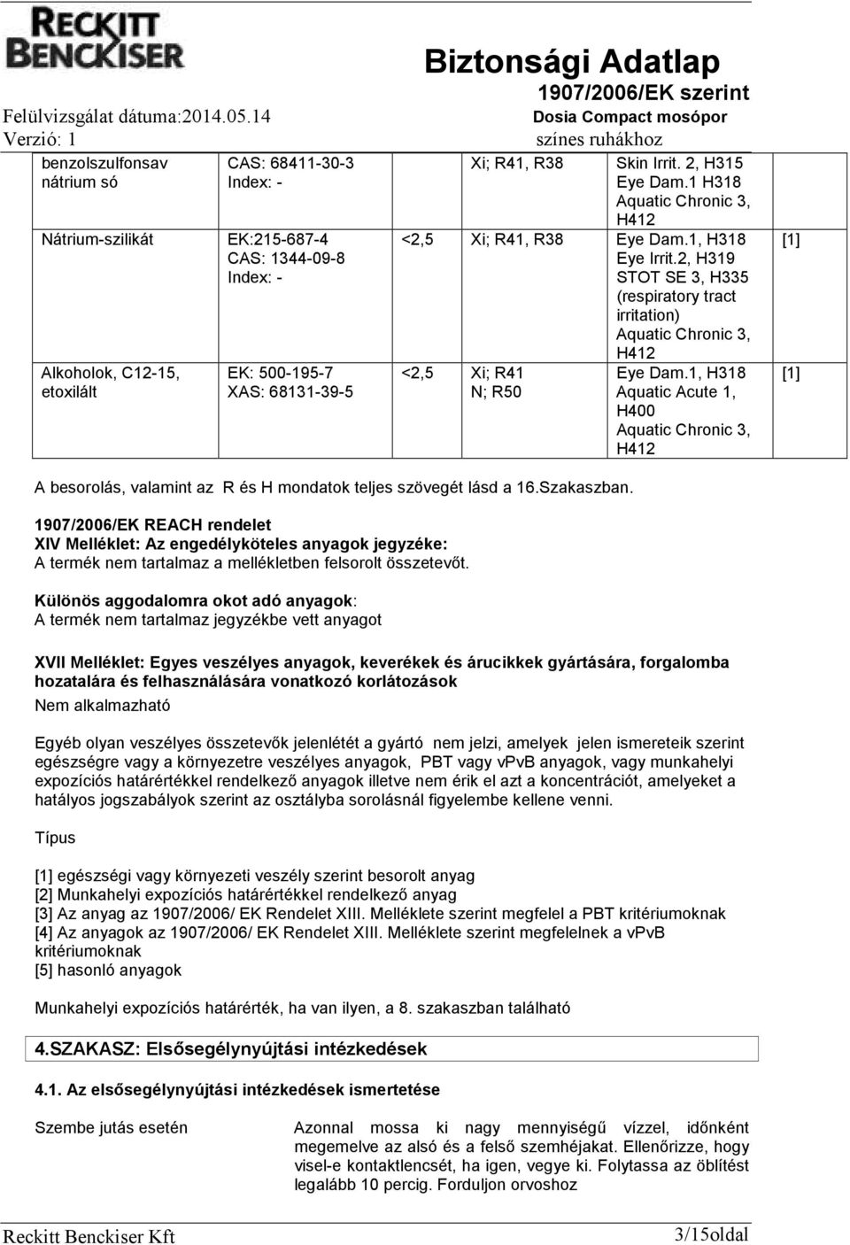 1, H318 Aquatic Acute 1, H400 Aquatic Chronic 3, H412 [1] [1] A besorolás, valamint az R és H mondatok teljes szövegét lásd a 16.Szakaszban.