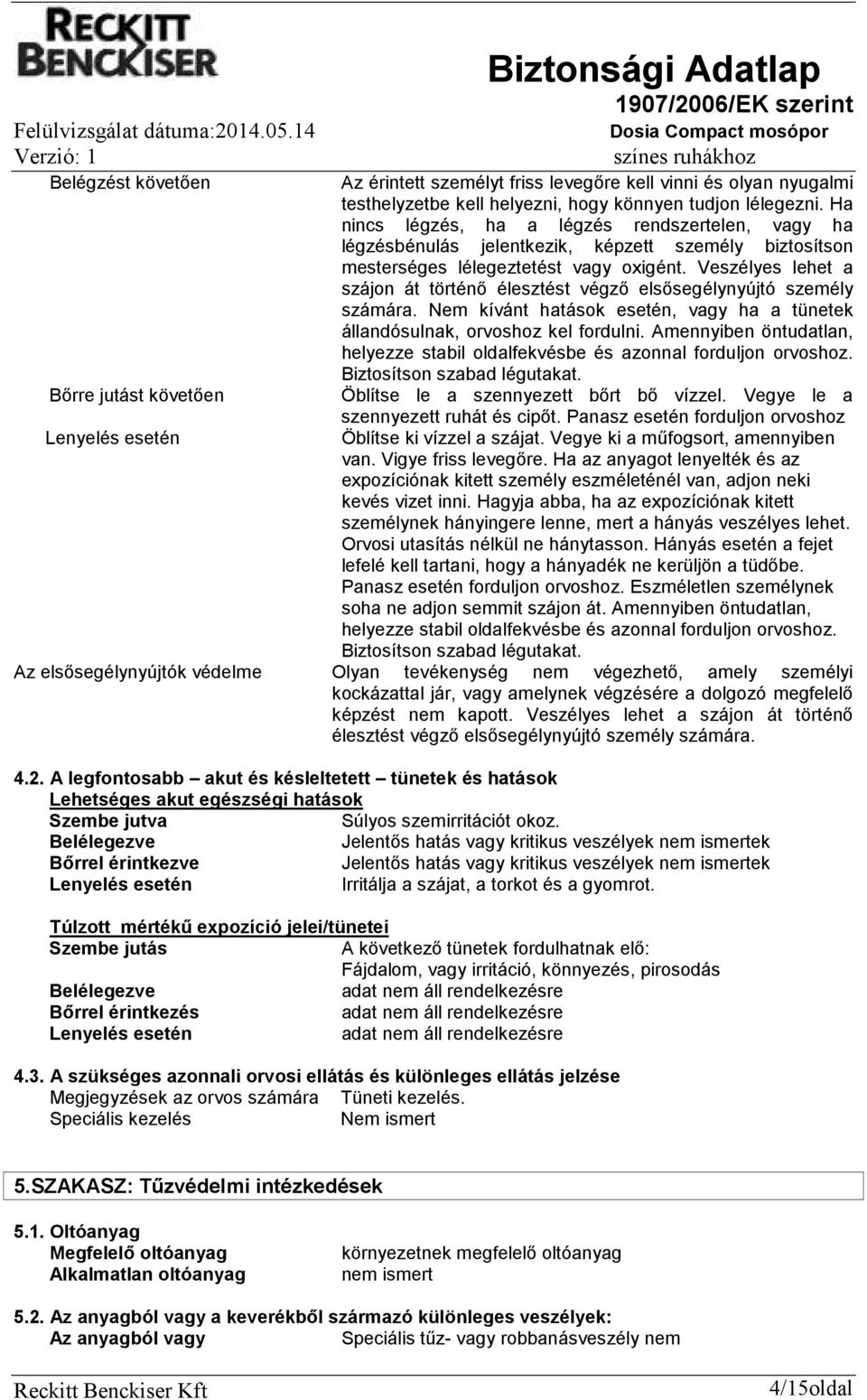Veszélyes lehet a szájon át történő élesztést végző elsősegélynyújtó személy számára. Nem kívánt hatások esetén, vagy ha a tünetek állandósulnak, orvoshoz kel fordulni.