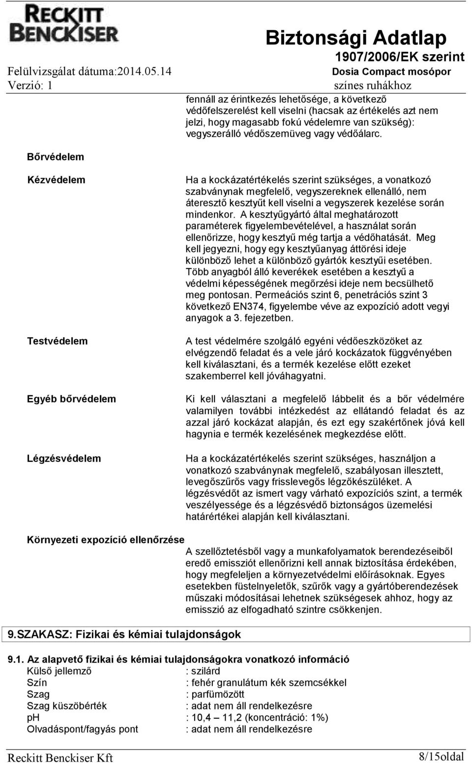 viselni a vegyszerek kezelése során mindenkor. A kesztyűgyártó által meghatározott paraméterek figyelembevételével, a használat során ellenőrizze, hogy kesztyű még tartja a védőhatását.