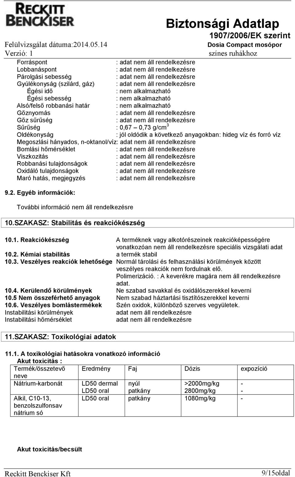 tulajdonságok : Oxidáló tulajdonságok : Maró hatás, megjegyzés : 9.2. Egyéb információk: További információ nem áll rendelkezésre 10