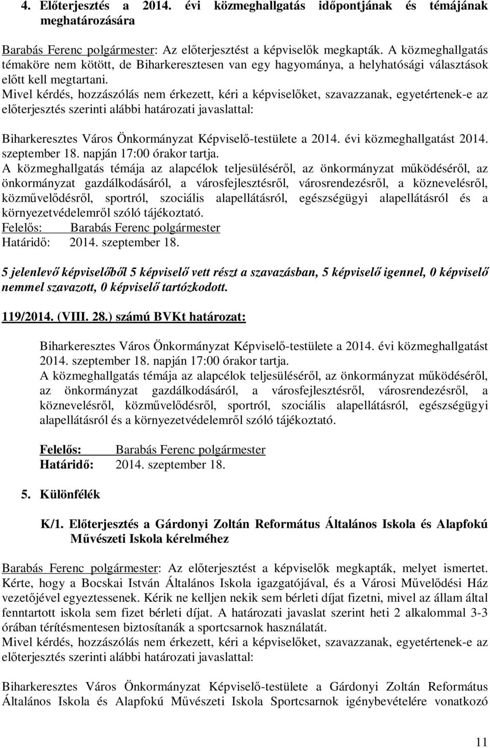 Mivel kérdés, hozzászólás nem érkezett, kéri a képviselőket, szavazzanak, egyetértenek-e az előterjesztés szerinti alábbi i javaslattal: Biharkeresztes Város Önkormányzat Képviselő-testülete a 2014.