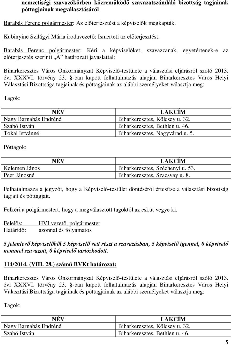 Barabás Ferenc polgármester: Kéri a képviselőket, szavazzanak, egyetértenek-e az előterjesztés szerinti A i javaslattal: Biharkeresztes Város Önkormányzat Képviselő-testülete a választási eljárásról