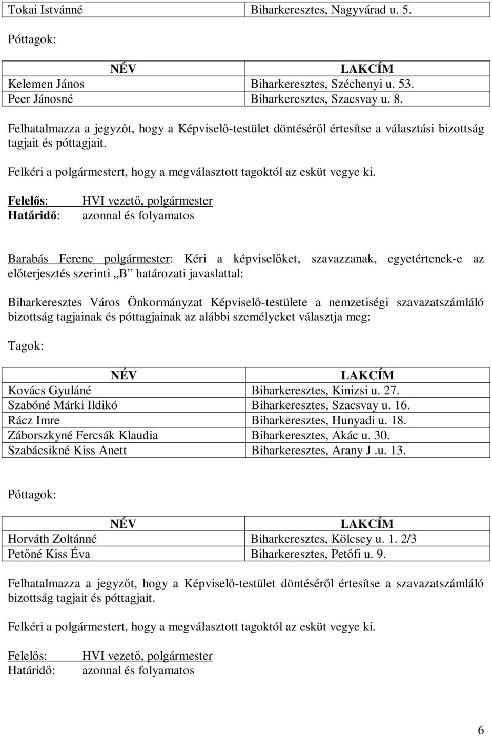 Barabás Ferenc polgármester: Kéri a képviselőket, szavazzanak, egyetértenek-e az előterjesztés szerinti B i javaslattal: Biharkeresztes Város Önkormányzat Képviselő-testülete a nemzetiségi