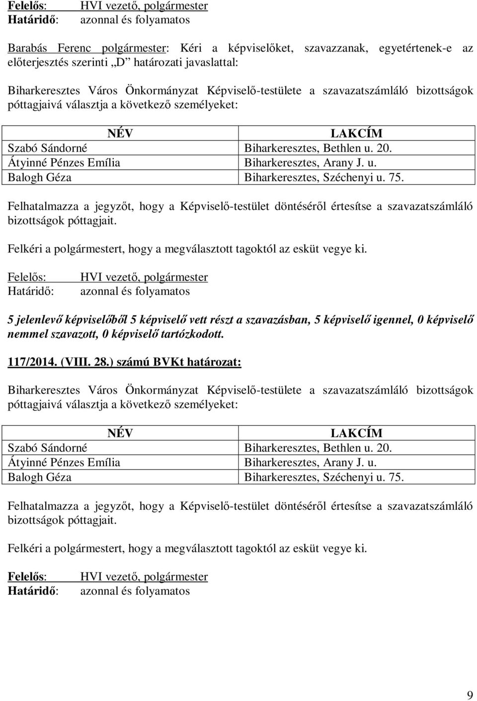 Felhatalmazza a jegyzőt, hogy a Képviselő-testület döntéséről értesítse a szavazatszámláló bizottságok póttagjait. 117/2014. (VIII. 28.