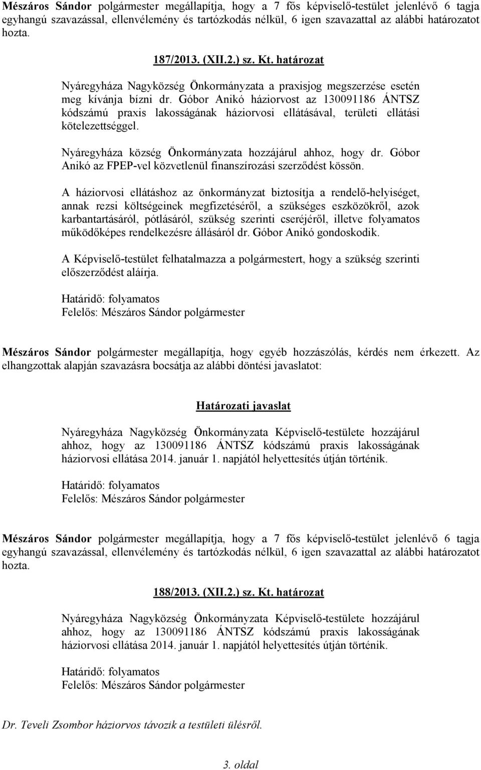 Góbor Anikó háziorvost az 130091186 ÁNTSZ kódszámú praxis lakosságának háziorvosi ellátásával, területi ellátási kötelezettséggel. Nyáregyháza község Önkormányzata hozzájárul ahhoz, hogy dr.