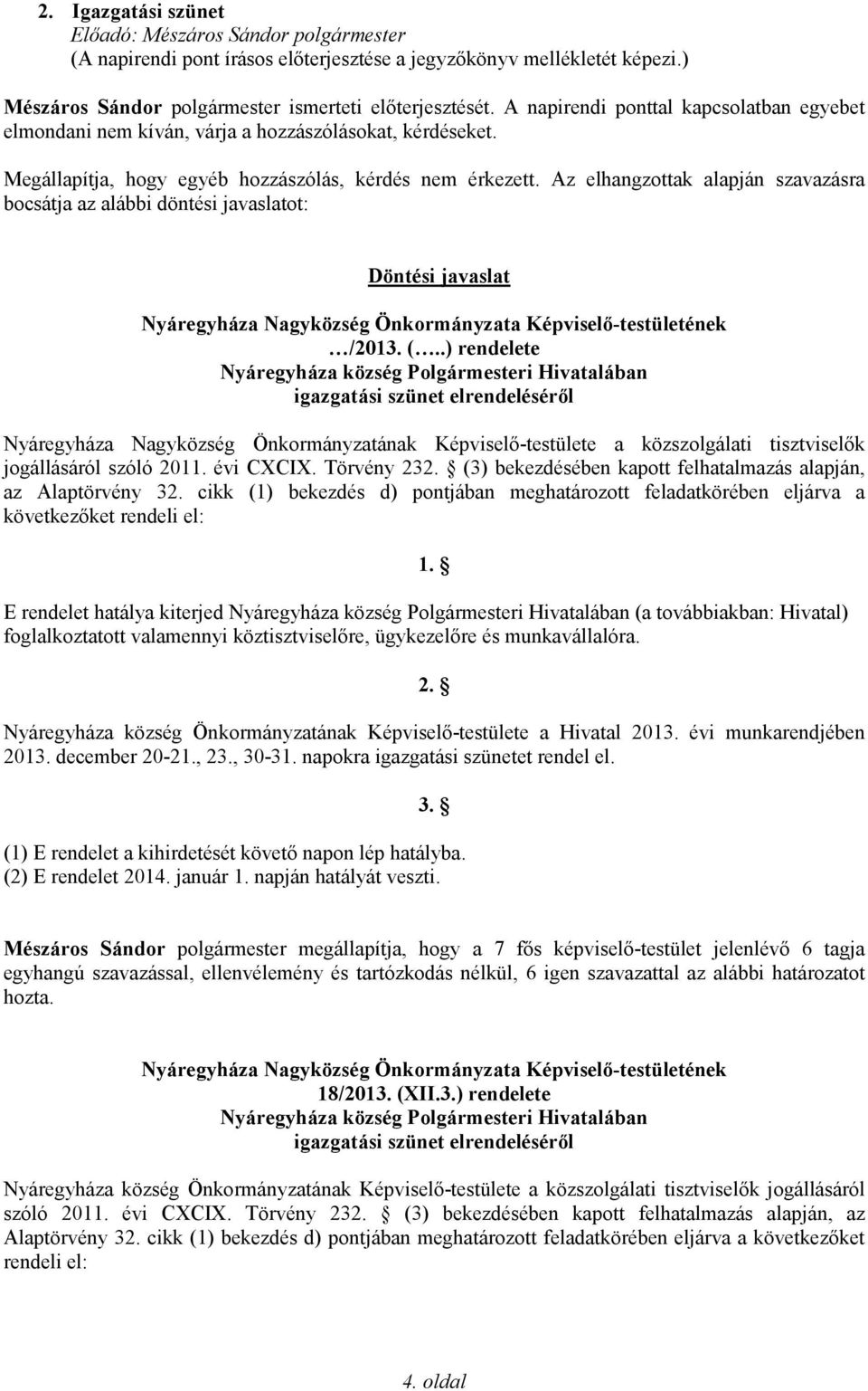 Az elhangzottak alapján szavazásra bocsátja az alábbi döntési javaslatot: Döntési javaslat Nyáregyháza Nagyközség Önkormányzata Képviselő-testületének /2013. (.