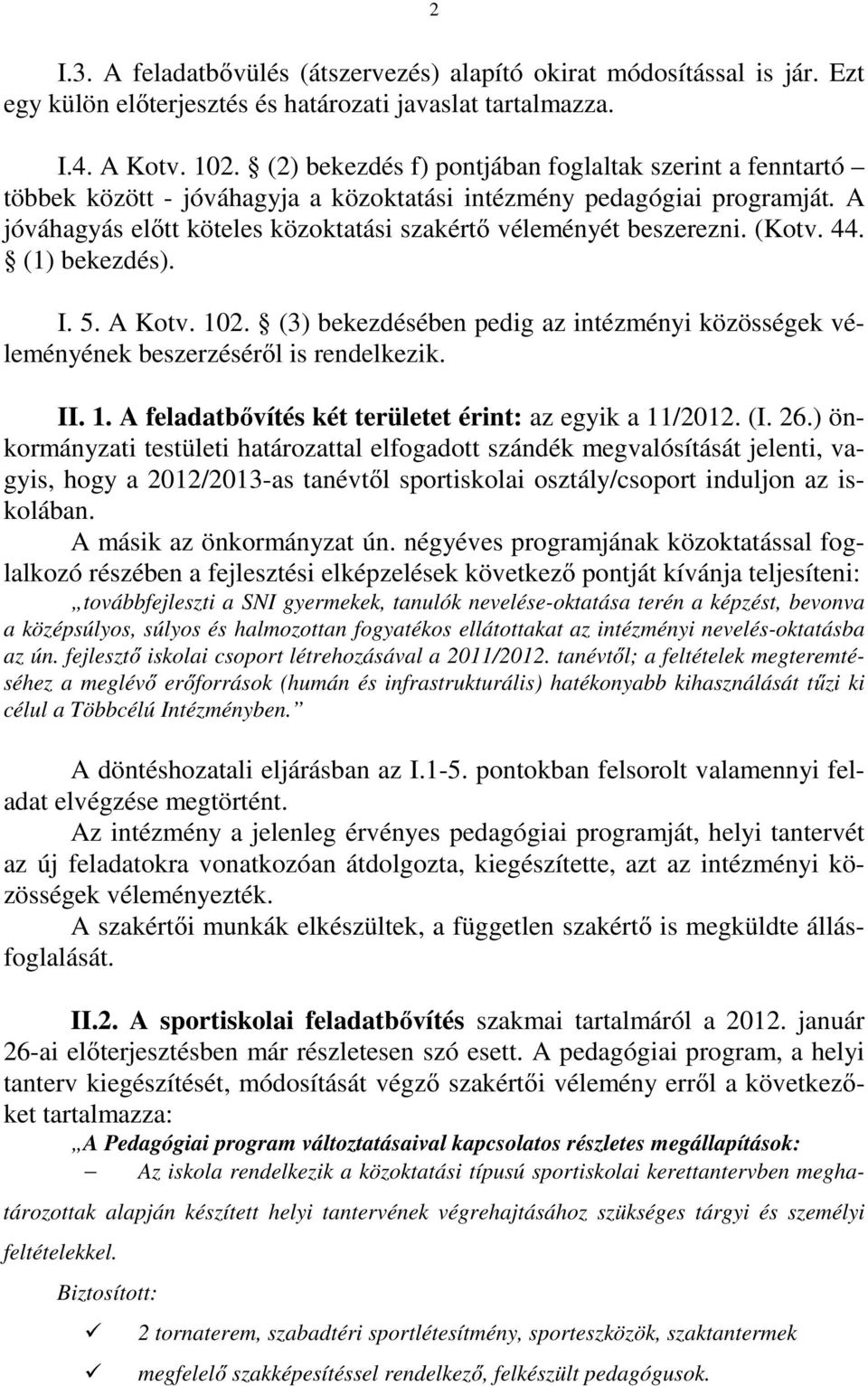 (Kotv. 44. (1) bekezdés). I. 5. A Kotv. 102. (3) bekezdésében pedig az intézményi közösségek véleményének beszerzéséről is rendelkezik. II. 1. A feladatbővítés két területet érint: az egyik a 11/2012.