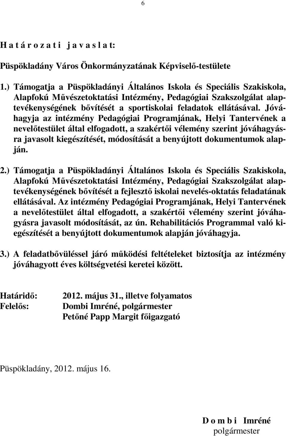 Jóváhagyja az intézmény Pedagógiai Programjának, Helyi Tantervének a nevelőtestület által elfogadott, a szakértői vélemény szerint jóváhagyásra javasolt kiegészítését, módosítását a benyújtott