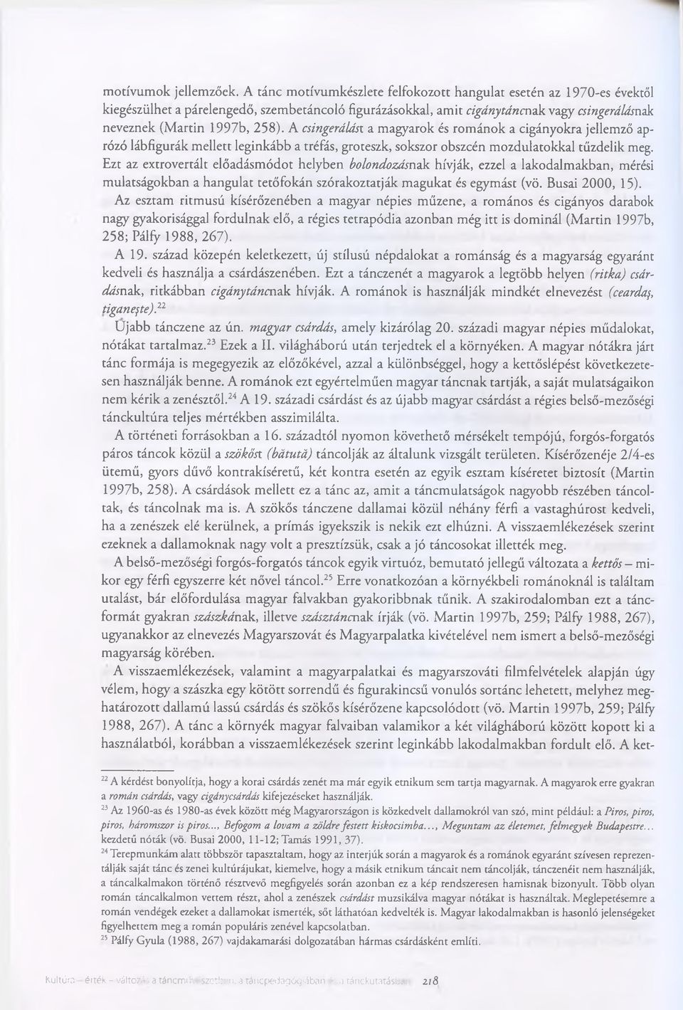 A csingeráldst a magyarok és románok a cigányokra jellemző aprózó lábfigurák mellett leginkább a tréfás, groteszk, sokszor obszcén mozdulatokkal tűzdelik meg.