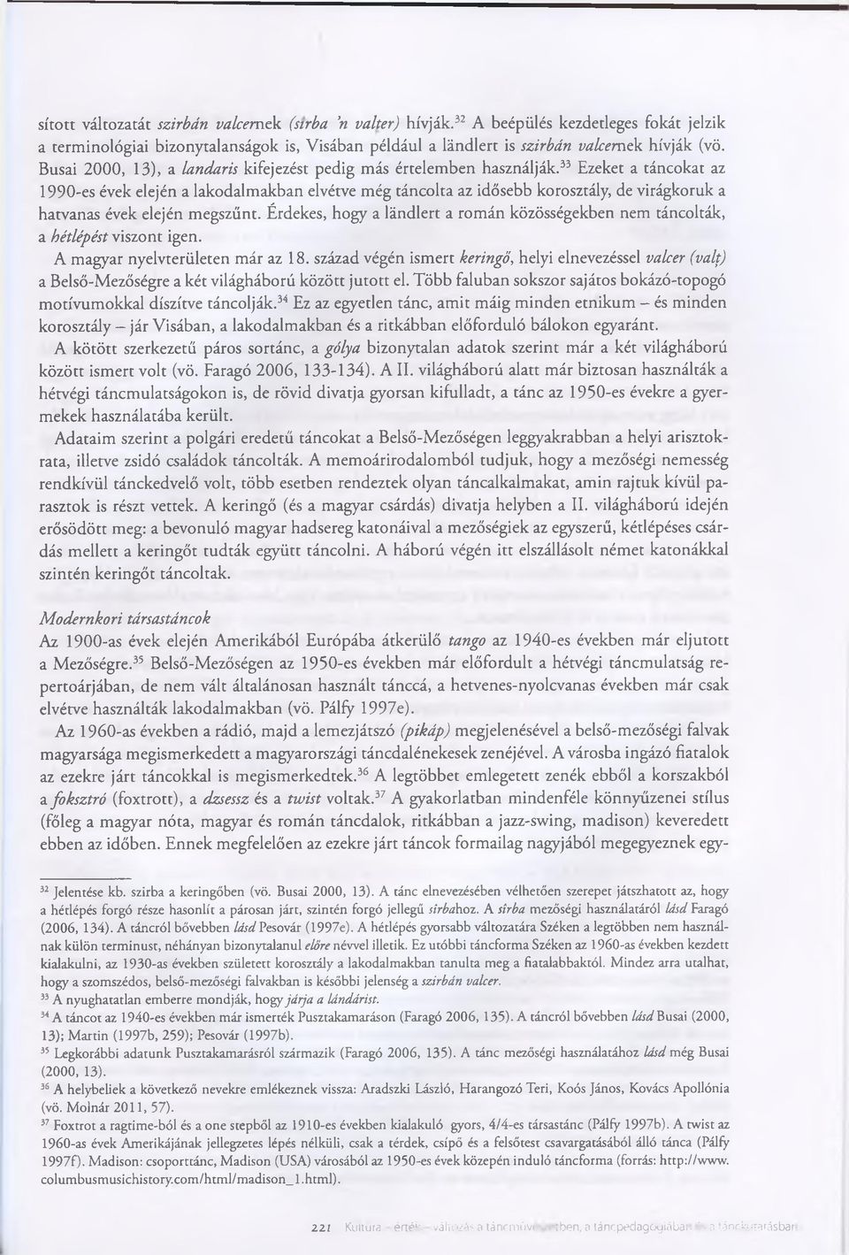 33 Ezeket a táncokat az 1990-es évek elején a lakodalmakban elvétve még táncolta az idősebb korosztály, de virágkoruk a hatvanas évek elején megszűnt.