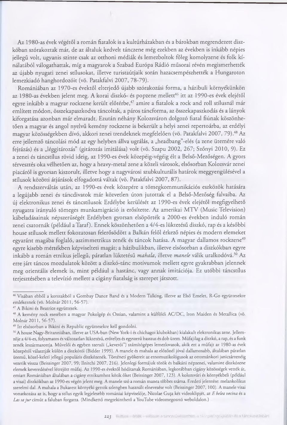 stílusokat, illetve turistaútjaik során hazacsempészhették a Hungaroton lemezkiadó hanghordozóit (vő. Patakfalvi 2007, 78-79).
