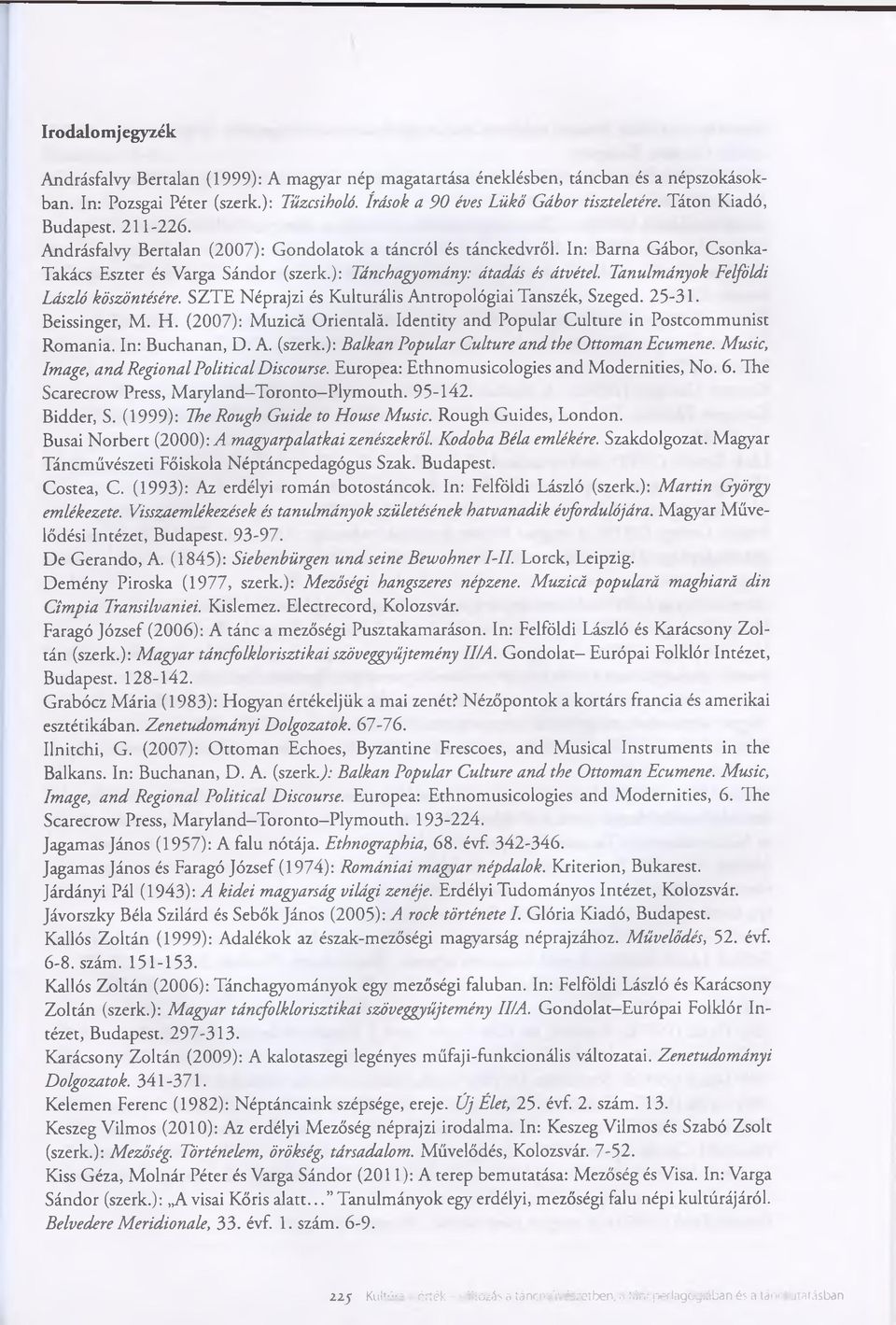 Tanulmányok Felföldi László köszöntésére. SZTE Néprajzi és Kulturális Antropológiai Tanszék, Szeged. 25-31. Beissinger, M. H. (2007): Muzicá Orientalá.