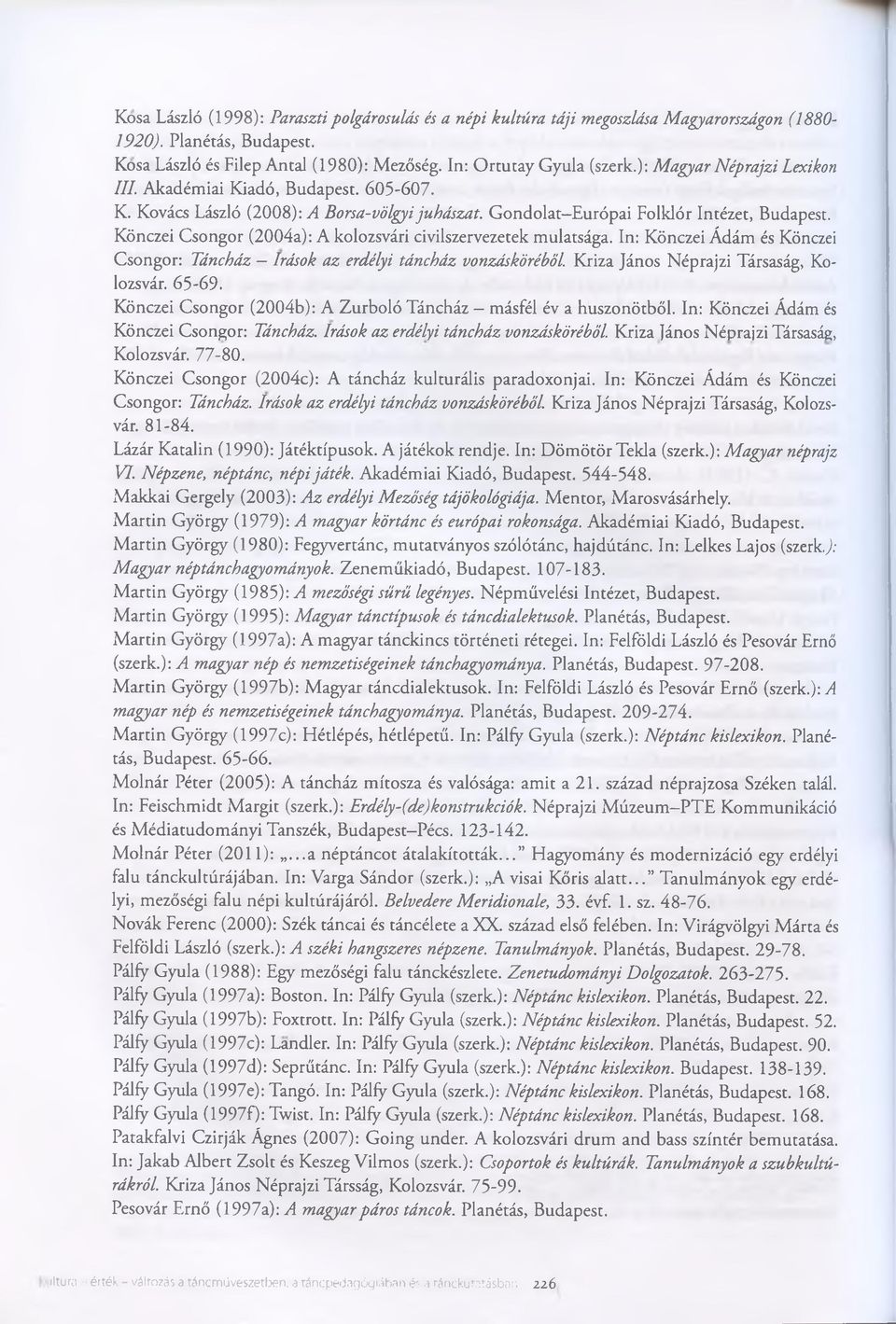 Könczei Csongor (2004a): A kolozsvári civilszervezetek mulatsága. In: Könczei Ádám és Könczei Csongor: Táncház írások az erdélyi táncház vonzásköréből. Kriza János Néprajzi Társaság, Kolozsvár. 65-69.