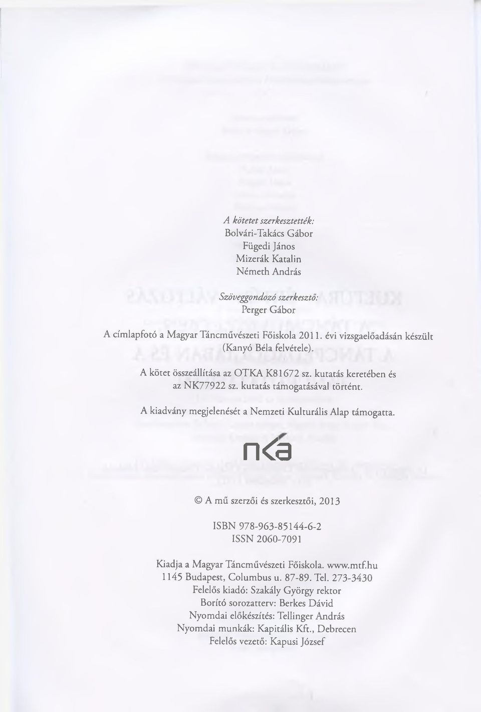 A kiadvány megjelenését a Nemzeti Kulturális Alap támogatta. n <a A mű szerzői és szerkesztői, 2013 ISBN 978-963-85144-6-2 ISSN 2060-7091 Kiadja a Magyar Táncművészeti Főiskola, www.mtf.