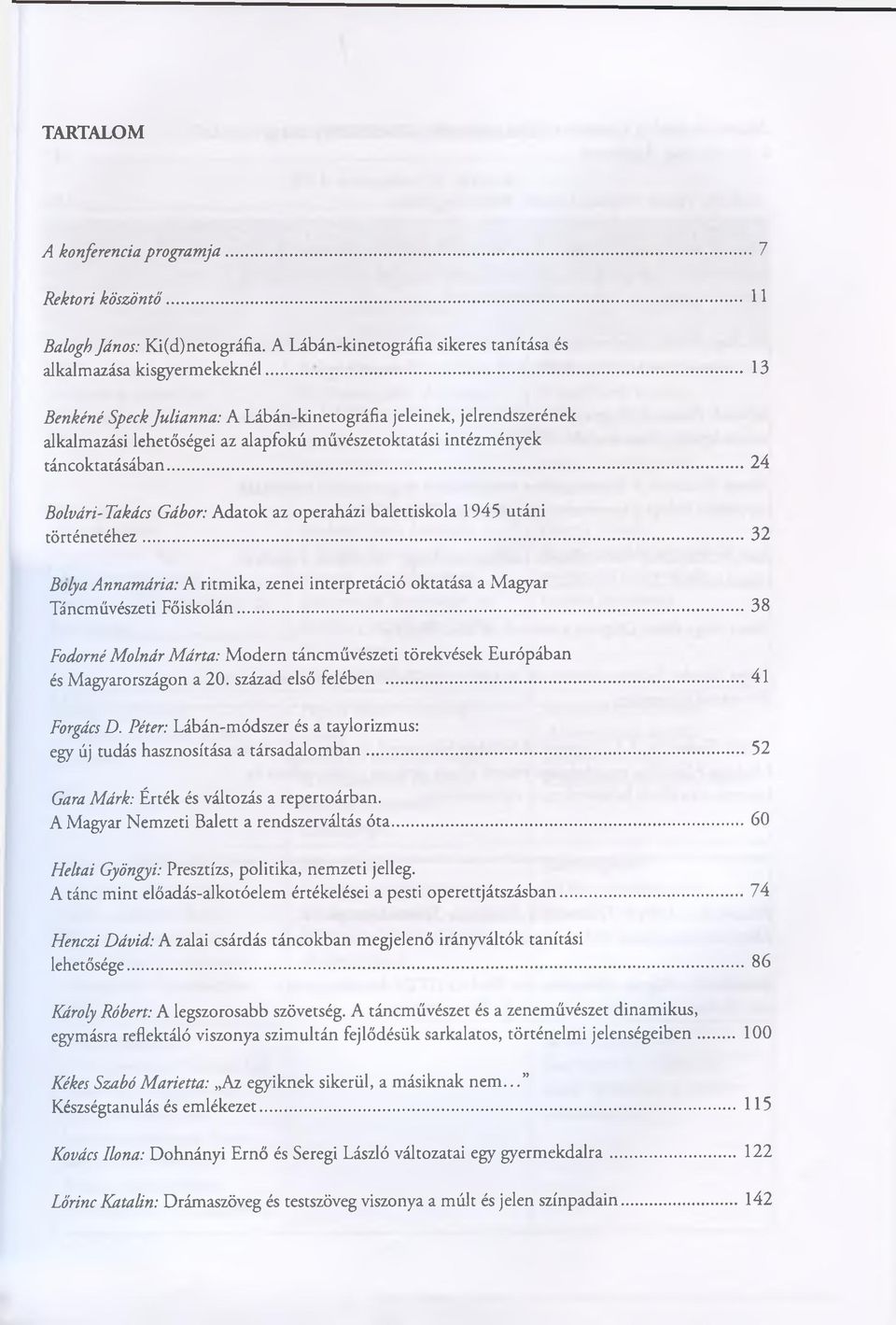 ..24 Bolvári-Takács Gábor: Adatok az operaházi balettiskola 1945 utáni történetéhez... 32 Bolya Annamária: A ritmika, zenei interpretáció oktatása a Magyar Táncművészeti Főiskolán.