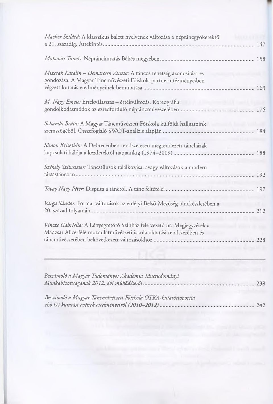 Nagy Emese: Értékválasztás értékváltozás. Koreográfiái gondolkodásmódok az ezredforduló néptáncművészetében... 176 Schanda Beáta: A Magyar Táncművészeti Főiskola külföldi hallgatóink szemszögéből.