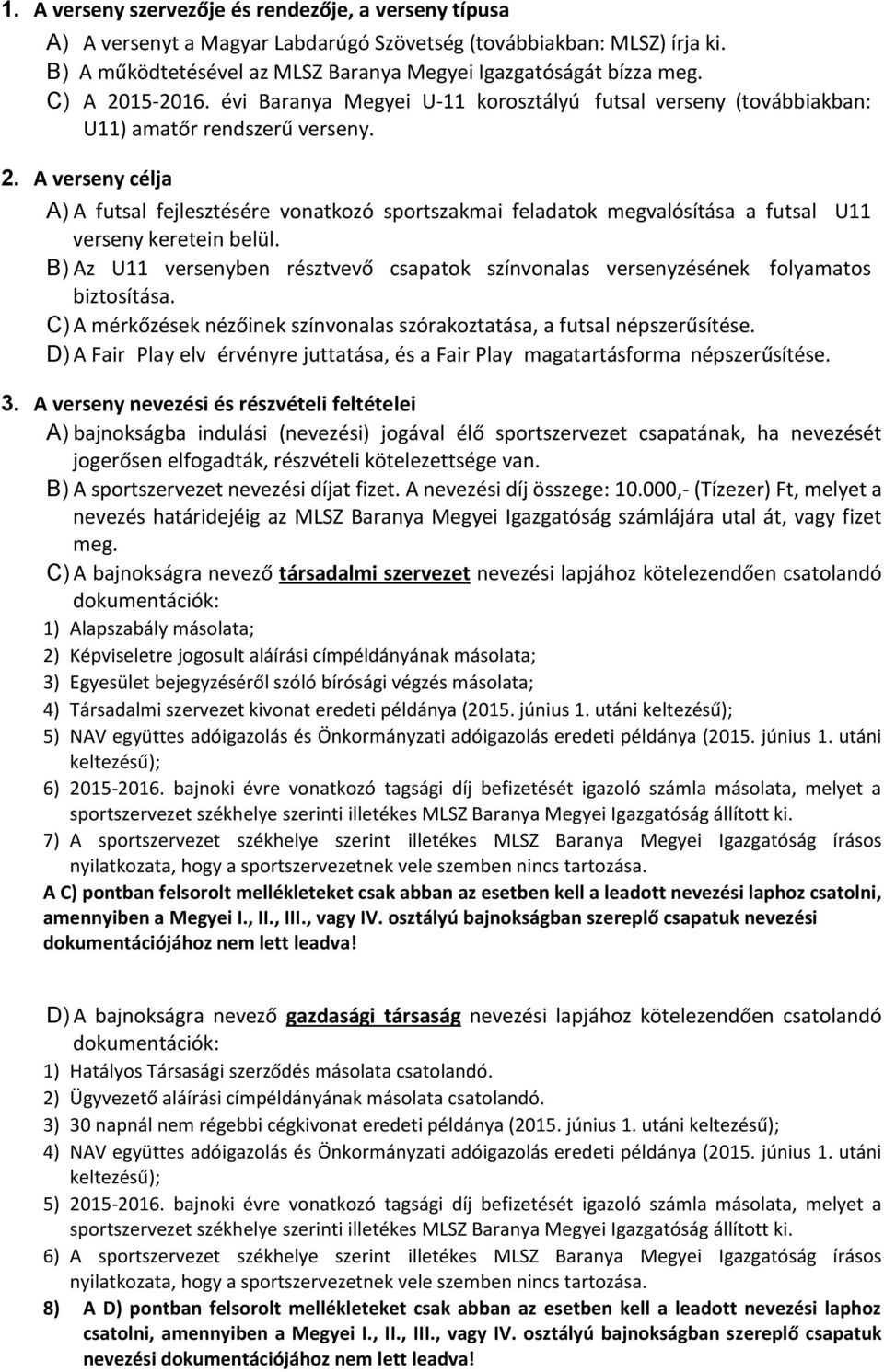 B) Az U11 versenyben résztvevő csapatok színvonalas versenyzésének folyamatos biztosítása. C) A mérkőzések nézőinek színvonalas szórakoztatása, a futsal népszerűsítése.