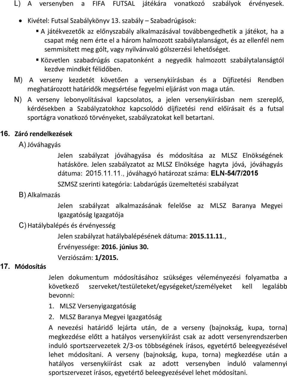 gólt, vagy nyilvánvaló gólszerzési lehetőséget. Közvetlen szabadrúgás csapatonként a negyedik halmozott szabálytalanságtól kezdve mindkét félidőben.